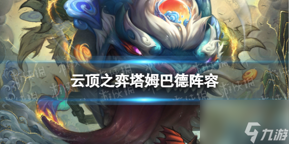 《<a id='link_pop' class='keyword-tag' href='https://www.9game.cn/yundingzhiyi/'>云顶之弈手游</a>》塔姆巴德阵容推荐