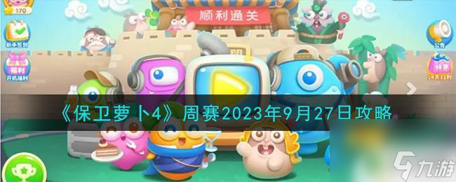 保卫萝卜4周赛攻略大全9.27 保卫萝卜4周赛2023年9月27日怎么过