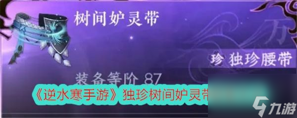 <a id='link_pop' class='keyword-tag' href='https://www.9game.cn/nishuihan1/'>逆水寒手游</a>1.3.1版本揭秘独珍树间妒灵带获取全攻略