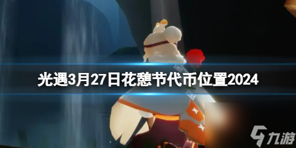 《光遇》3月27日花憩节代币在哪 3.27花憩节代币位置2024