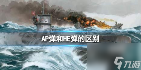 戰(zhàn)艦世界AP彈和HE彈的區(qū)別介紹