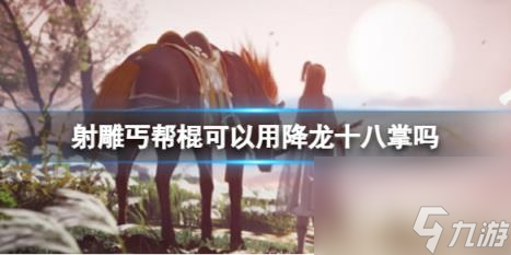 射雕丐帮棍使用降龙十八掌介绍