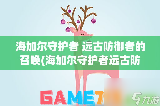 <a id='link_pop' class='keyword-tag' href='https://www.9game.cn/moshoushijie2/'>魔兽世界</a>海加尔守护者远古防御者的召唤怎么做?