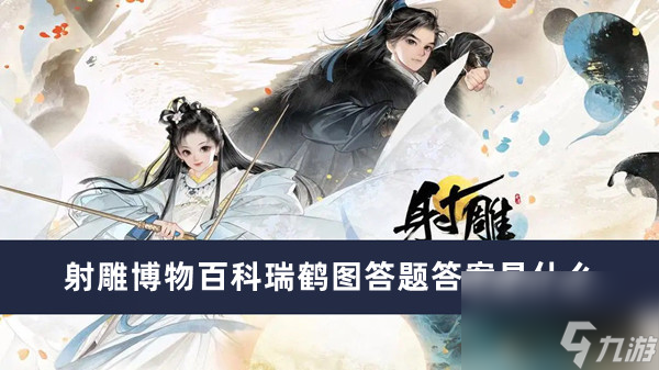 射雕博物百科瑞鹤图答题答案是什么