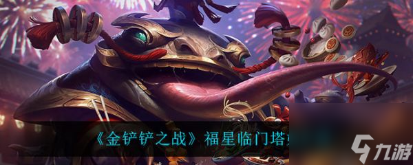 金铲铲之战福星临门赛季塔姆全面解析