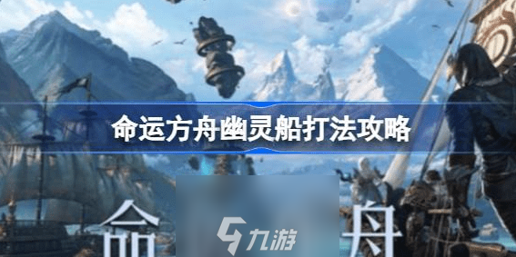 命运方舟噩梦萦绕的幽灵船怎么打-幽灵船打法攻略