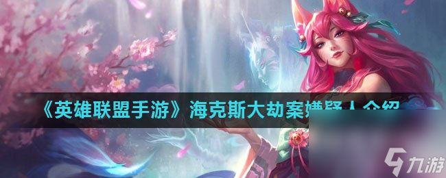 《英雄联盟手游》海克斯大劫案嫌疑人介绍