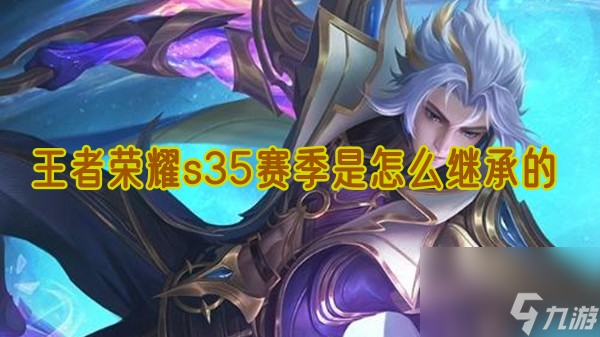 王者荣耀s35赛季是怎么继承的 s35赛季继承表一览