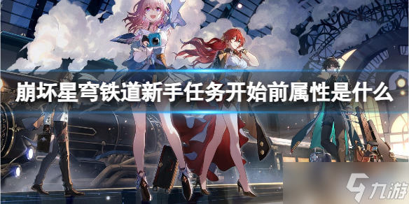 《崩坏星穹铁道》新手任务开始前属性介绍