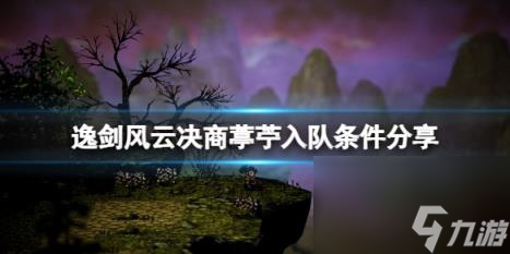 逸剑风云决商葶苧入队条件分享