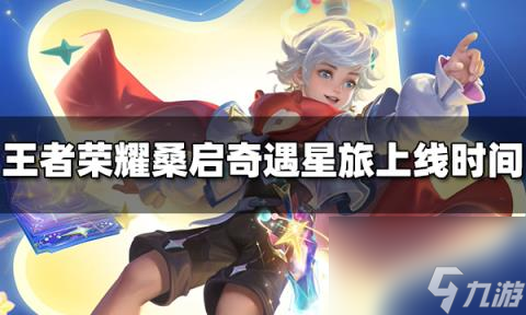 王者荣耀桑启奇遇星旅什么时候出 桑启奇遇星旅上线时间