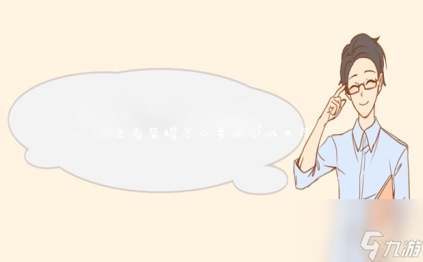 王者荣耀怎么关闭同城大厅