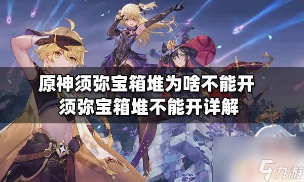 原神须弥为什么宝箱开不了 原神须弥宝箱堆打不开怎么办