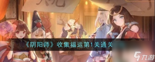 《阴阳师》收集福运第1关过关步骤分享