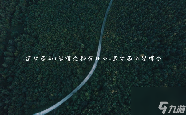 造梦西游3易爆点都有什么_造梦西游易爆点