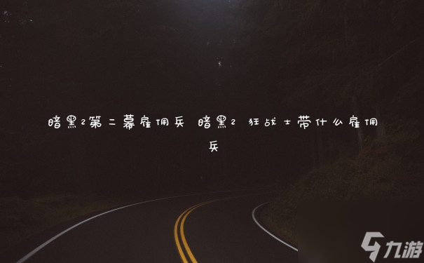 暗黑2第二幕雇佣兵 暗黑2 狂战士带什么雇佣兵截图