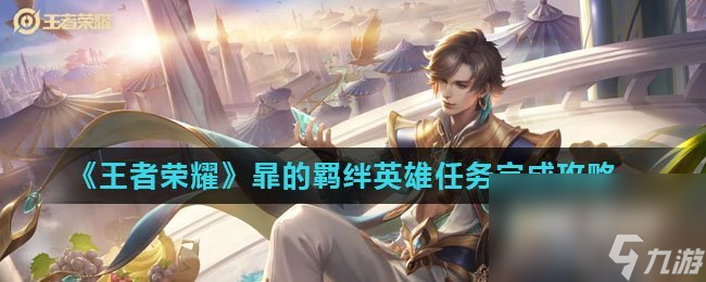 《王者荣耀》暃的羁绊英雄任务完成攻略