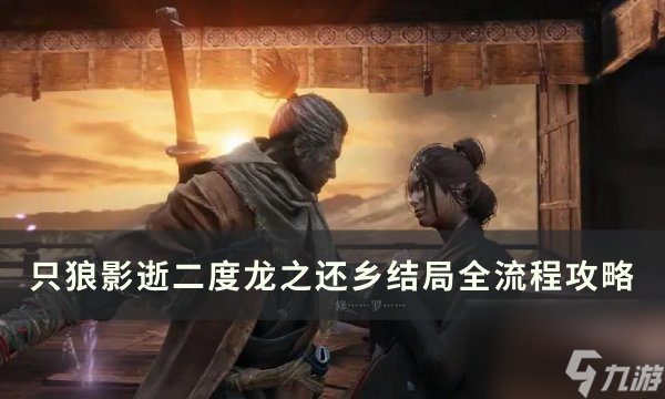 《只狼：影逝二度》龍之還鄉(xiāng)結(jié)局怎么觸發(fā) 龍之還鄉(xiāng)結(jié)局全流程攻略