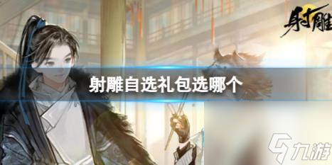 射雕自选礼包选择推荐