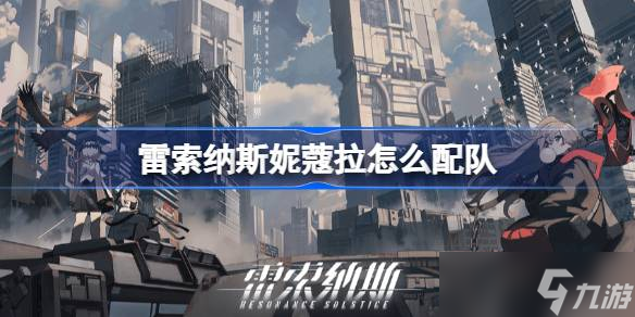 雷索纳斯妮蔻拉如何配队 雷索纳斯妮蔻拉配队攻略分享