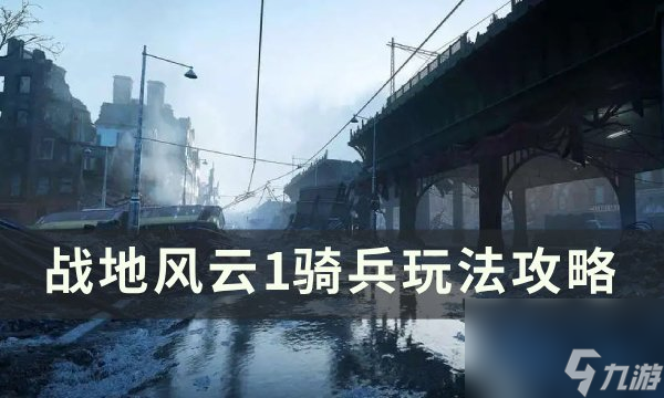 《戰(zhàn)地風(fēng)云1》騎兵怎么玩 騎兵玩法攻略