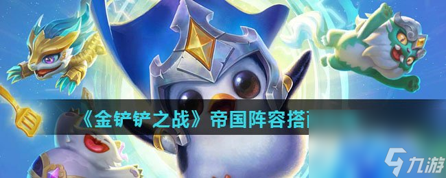 《金铲铲之战》帝国阵容搭配攻略