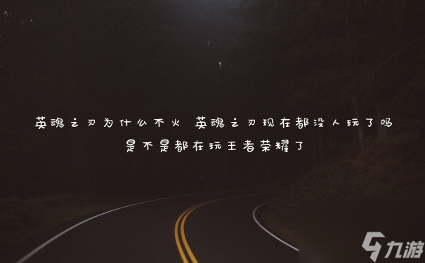 英魂之刃为什么不火 英魂之刃现在都没人玩了吗是不是都在玩王者荣耀了