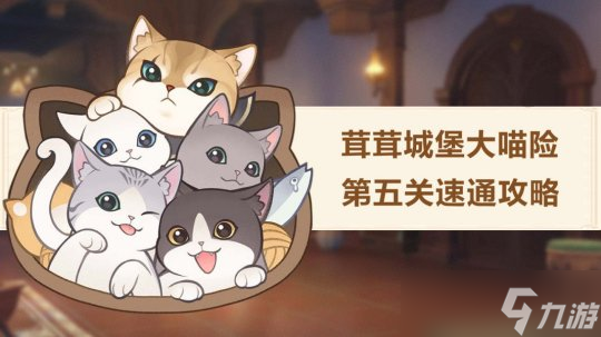 【<a id='link_pop' class='keyword-tag' href='https://www.9game.cn/yuanshen/'>原神</a>】V4.5攻略 | 茸茸城堡大喵险第五关活动攻略详解