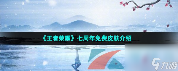 王者荣耀七周年免费皮肤介绍