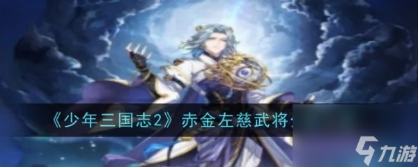 少年三国志2赤金左慈怎么样 赤金左慈武将介绍一览