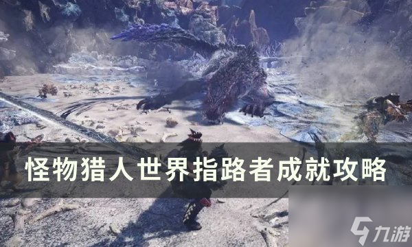 《<a linkid=200295>怪物猎人世界</a>》指路者怎么解锁 指路者成就攻略
