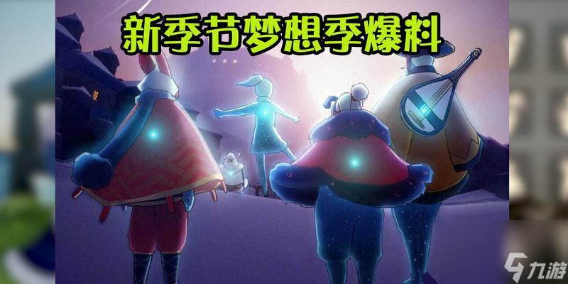 《光遇梦想季》后续季节预告（最新消息抢先看）