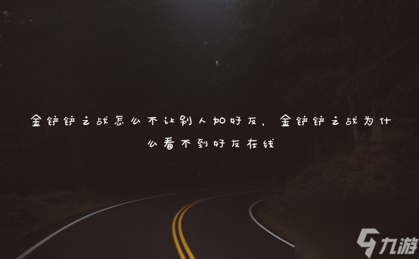 金铲铲之战怎么不让别人加好友,金铲铲之战为什么看不到好友在线