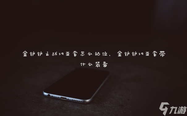 <a id='link_pop' class='keyword-tag' href='https://www.9game.cn/jcczz/'>金铲铲之战</a>s9亚索怎么站位，金铲铲s9亚索带什么装备