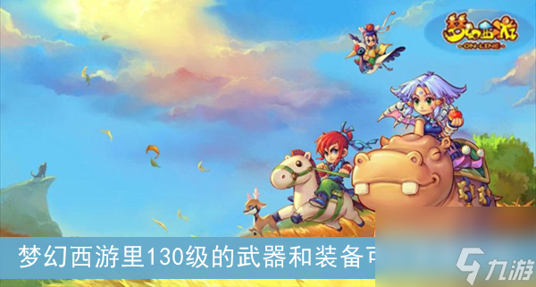 梦幻西游梦幻西游里130级的武器和装备可以答案介绍