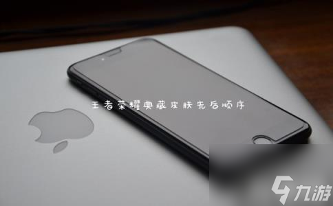 王者荣耀典藏皮肤先后顺序