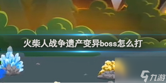 火柴人戰(zhàn)爭(zhēng)遺產(chǎn)變異boss攻略