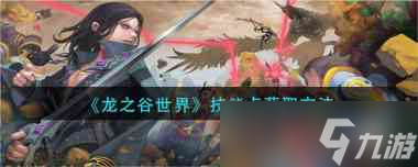 《龙之谷世界》弓箭手技能加点推荐？龙之谷世界攻略详情