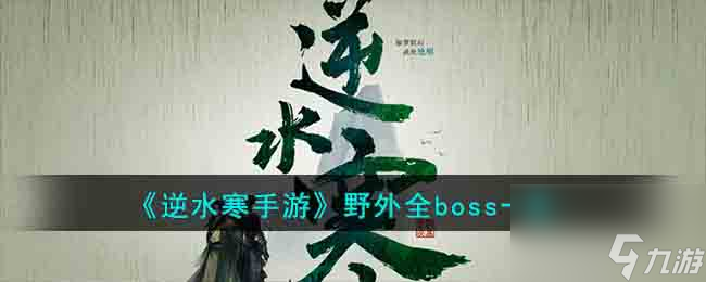 <a id='link_pop' class='keyword-tag' href='https://www.9game.cn/nishuihan1/'>逆水寒手游</a>野外全boss位置一览