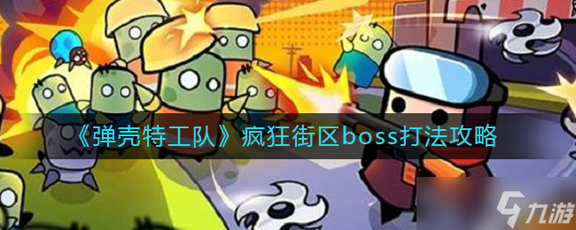 《彈殼特工隊》瘋狂街區(qū)boss打法攻略？彈殼特工隊攻略分享