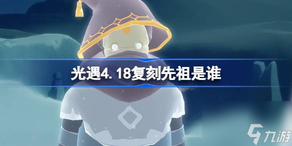 光遇4.18复刻先祖是谁