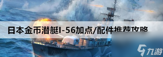 戰(zhàn)艦世界潛艇I-56怎樣加點