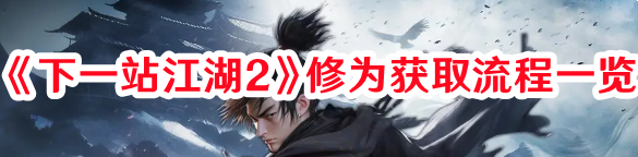 《下一站江湖2》修为获取流程一览