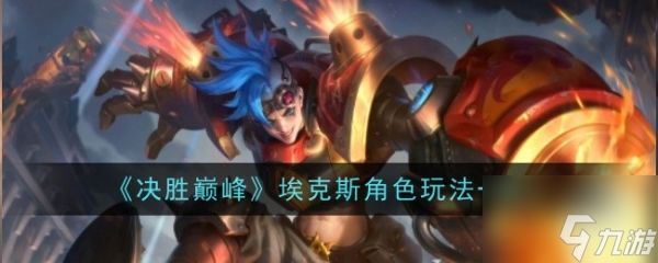 决胜巅峰埃克斯怎么样 决胜巅峰埃克斯角色玩法介绍