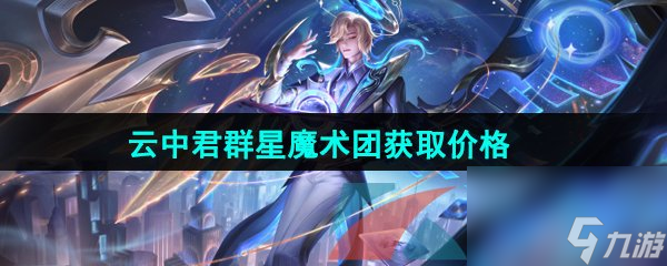 王者荣耀云中君群星魔术团五五朋友节新皮肤售价介绍