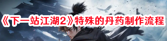 《下一站江湖2》特殊的丹药制作流程