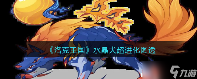 《洛克王国》水晶犬超进化图透？洛克王国攻略详解