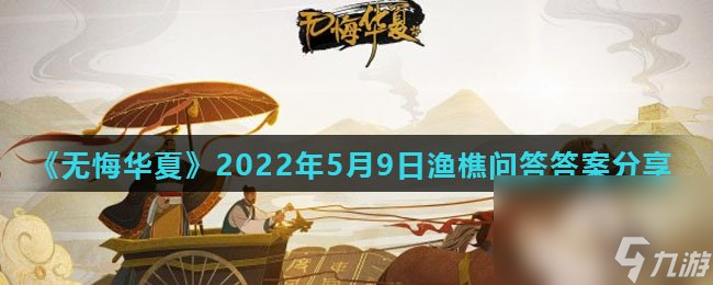 《无悔华夏》2022年5月9日渔樵问答答案推荐