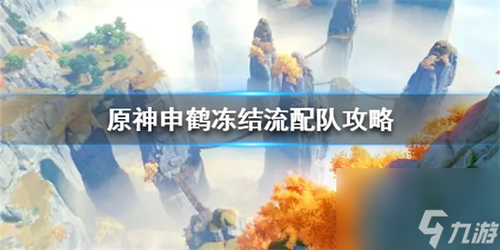 原神冻结流怎么搭配 原神申鹤冻结流配队攻略