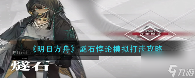 《明日方舟》燧石悖论模拟打法攻略 明日方舟内容介绍